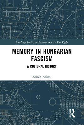Memory in Hungarian Fascism: A Cultural History