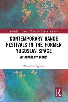 Contemporary Dance Festivals in the Former Yugoslav Space: (in)dependent Scenes