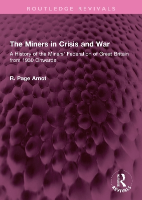 Miners in Crisis and War: A History of the Miners' Federation of Great Britain from 1930 Onwards