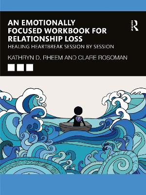 Emotionally Focused Workbook for Relationship Loss: Healing Heartbreak Session By Session