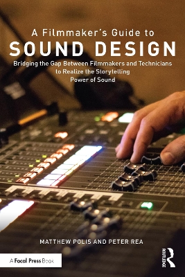 Filmmaker's Guide to Sound Design: Bridging the Gap Between Filmmakers and Technicians to Realize the Storytelling Power of Sound