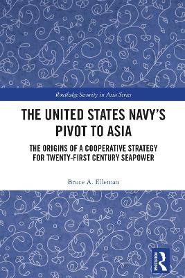 United States Navy's Pivot to Asia: The Origins of a Cooperative Strategy for Twenty-First Century Seapower