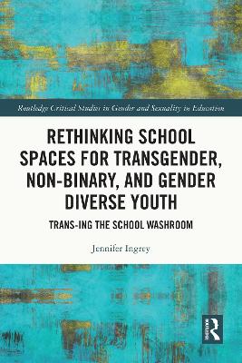 Rethinking School Spaces for Transgender, Non-binary, and Gender Diverse Youth: Trans-ing the School Washroom