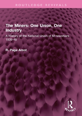Miners: One Union, One Industry: A History of the National Union of Mineworkers 1939-46
