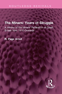 Miners: Years of Struggle: A History of the Miners' Federation of Great Britain from 1910 Onwards