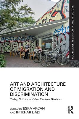 Art and Architecture of Migration and Discrimination: Turkey, Pakistan, and their European Diasporas