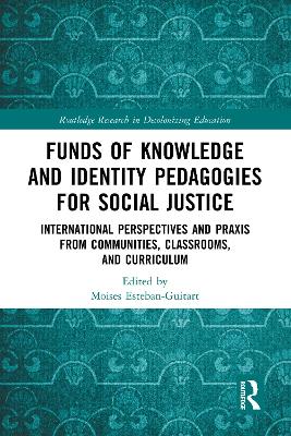 Funds of Knowledge and Identity Pedagogies for Social Justice: International Perspectives and Praxis from Communities, Classrooms, and Curriculum