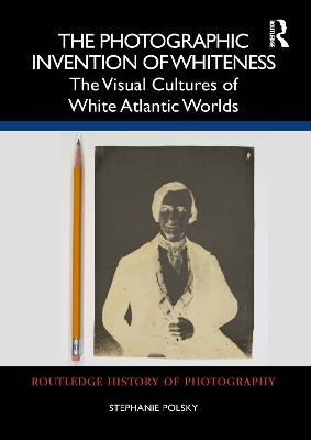 Photographic Invention of Whiteness: The Visual Cultures of White Atlantic Worlds