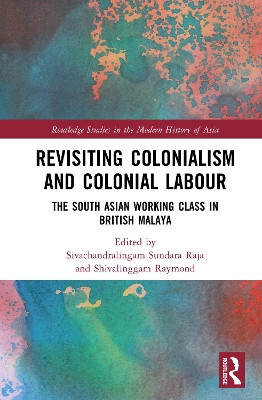 Revisiting Colonialism and Colonial Labour: The South Asian Working Class in British Malaya