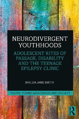 Neurodivergent Youthhoods: Adolescent Rites of Passage, Disability and the Teenage Epilepsy Clinic