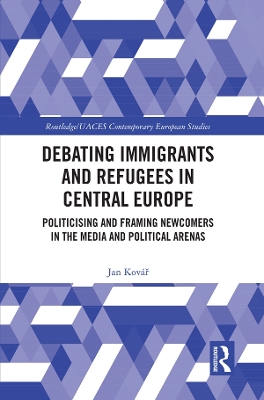 Debating Immigrants and Refugees in Central Europe: Politicising and Framing Newcomers in the Media and Political Arenas