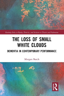Loss of Small White Clouds: Dementia in Contemporary Performance