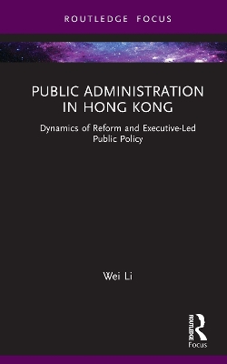 Public Administration in Hong Kong: Dynamics of Reform and Executive-Led Public Policy