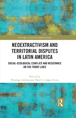Neoextractivism and Territorial Disputes in Latin America: Social-ecological Conflict and Resistance on the Front Lines