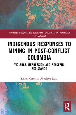 Indigenous Responses to Mining in Post-Conflict Colombia: Violence, Repression and Peaceful Resistance