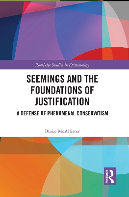 Seemings and the Foundations of Justification: A Defense of Phenomenal Conservatism