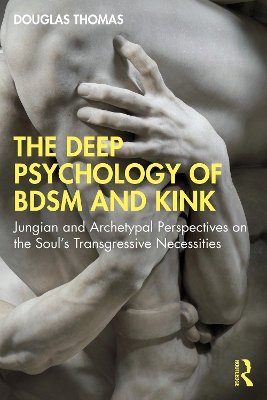 Deep Psychology of BDSM and Kink: Jungian and Archetypal Perspectives on the Soul's Transgressive Necessities