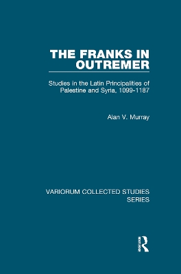 Franks in Outremer: Studies in the Latin Principalities of Palestine and Syria, 1099-1187
