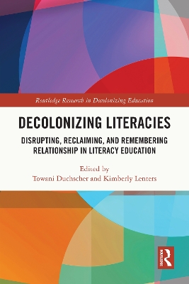 Decolonizing Literacies: Disrupting, Reclaiming, and Remembering Relationship in Literacy Education