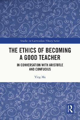 Ethics of Becoming a Good Teacher: In Conversation with Aristotle and Confucius