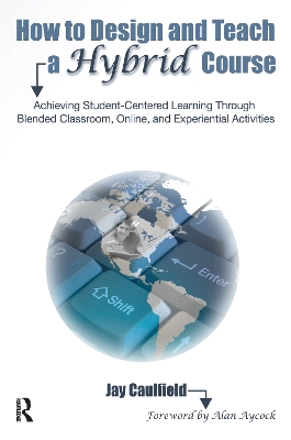 How to Design and Teach a Hybrid Course: Achieving Student-Centered Learning through Blended Classroom, Online and Experiential Activities