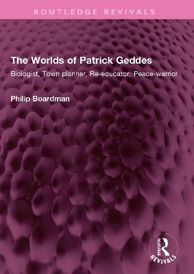 Worlds of Patrick Geddes: Biologist, Town planner, Re-educator, Peace-warrior