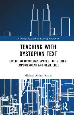 Teaching with Dystopian Text: Exploring Orwellian Spaces for Student Empowerment and Resilience