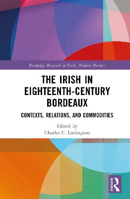Irish in Eighteenth-Century Bordeaux: Contexts, Relations, and Commodities