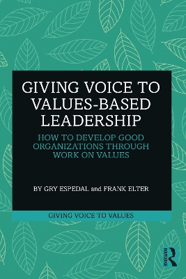 Giving Voice to Values-based Leadership: How to Develop Good Organizations Through Work on Values
