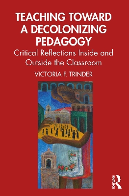 Teaching Toward a Decolonizing Pedagogy: Critical Reflections Inside and Outside the Classroom
