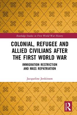 Colonial, Refugee and Allied Civilians after the First World War: Immigration Restriction and Mass Repatriation