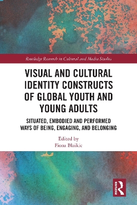 Visual and Cultural Identity Constructs of Global Youth and Young Adults: Situated, Embodied and Performed Ways of Being, Engaging and Belonging