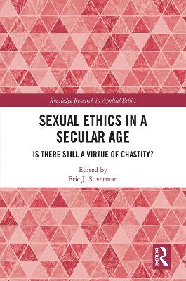 Sexual Ethics in a Secular Age: Is There Still a Virtue of Chastity?