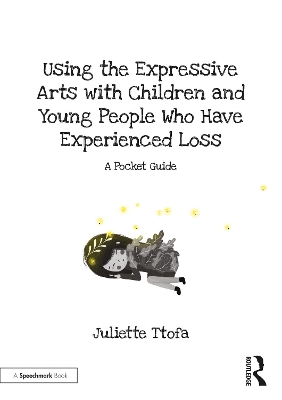 Using the Expressive Arts with Children and Young People Who Have  Experienced Loss: A Pocket Guide