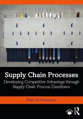 Supply Chain Processes: Developing Competitive Advantage Through Supply Chain Process Excellence