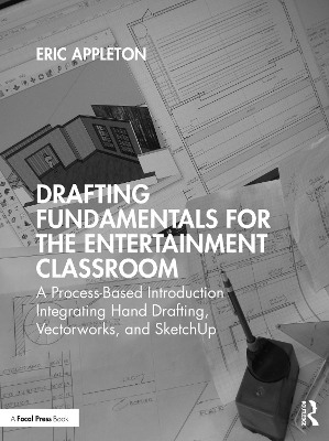 Drafting Fundamentals for the Entertainment Classroom: A Process-Based Introduction Integrating Hand Drafting, Vectorworks, and  SketchUp
