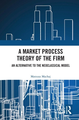 Market Process Theory of the Firm: An Alternative to the Neoclassical Model