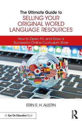 Ultimate Guide to Selling Your Original World Language Resources: How to Open, Fill, and Grow a Successful Online Curriculum Store