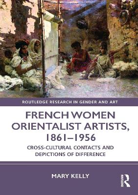 French Women Orientalist Artists, 18611956: Cross-Cultural Contacts and Depictions of Difference