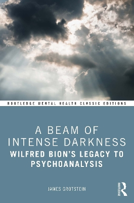 Beam of Intense Darkness: Wilfred Bion's Legacy to Psychoanalysis