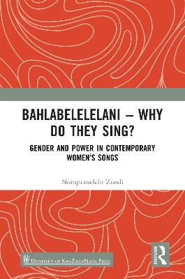 Bahlabelelelani - Why Do They Sing?: Gender and Power in Contemporary Women's Songs