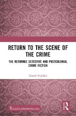 Return to the Scene of the Crime: The Returnee Detective and Postcolonial Crime Fiction