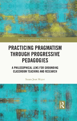 Practicing Pragmatism through Progressive Pedagogies: A Philosophical Lens for Grounding Classroom Teaching and Research