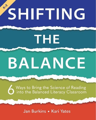 Shifting the Balance, Grades K-2: 6 Ways to Bring the Science of Reading into the Balanced Literacy Classroom