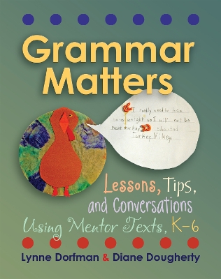 Grammar Matters: Lessons, Tips, & Conversations Using Mentor Texts, K-6