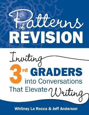 Patterns of Revision, Grade 3: Inviting 3rd Graders into Conversations That Elevate Writing