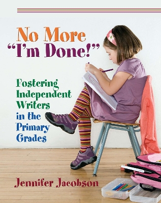 No More &quote;I'm Done!&quote;: Fostering Independent Writers in the Primary Grades