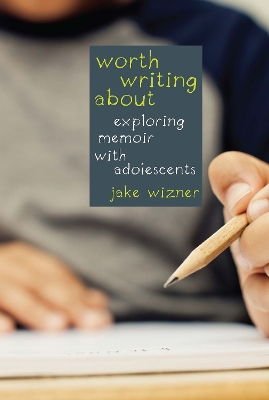 Worth Writing About: Exploring Memoir with Adolescents