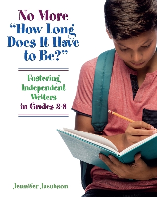 No More &quote;How Long Does it Have to Be?&quote;: Fostering Independent Writers in Grades 3-8