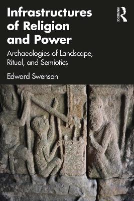 Infrastructures of Religion and Power: Archaeologies of Landscape, Ritual, and Semiotics
